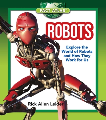 Robots: Explore the World of Robots and How They Work for Us - Leider, Rick Allen