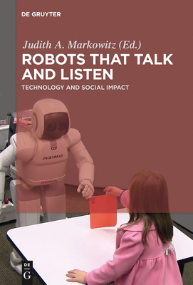 Robots That Talk and Listen: Technology and Social Impact - Markowitz, Judith (Editor), and Andrist, Sean (Contributions by), and Bugmann, Guido (Contributions by)