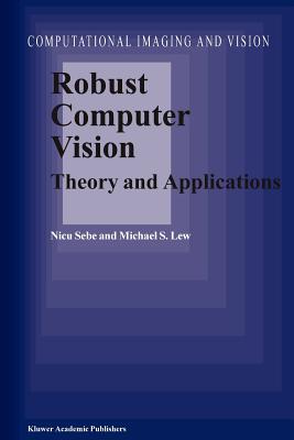 Robust Computer Vision: Theory and Applications - Sebe, N., and Lew, M.S.