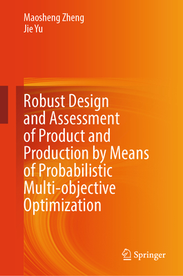 Robust Design and Assessment of Product and Production by Means of Probabilistic Multi-objective Optimization - Zheng, Maosheng, and Yu, Jie