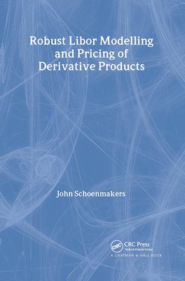 Robust Libor Modelling and Pricing of Derivative Products - Schoenmakers, John, Dr.