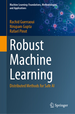 Robust Machine Learning: Distributed Methods for Safe AI - Guerraoui, Rachid, and Gupta, Nirupam, and Pinot, Rafael