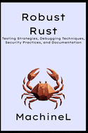 Robust Rust: Testing Strategies, Debugging Techniques, Security Practices, and Documentation