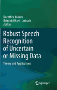 Robust Speech Recognition of Uncertain or Missing Data: Theory and Applications