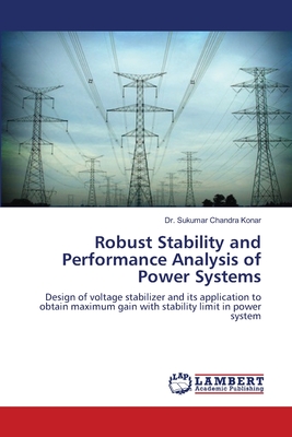 Robust Stability and Performance Analysis of Power Systems - Chandra Konar, Sukumar, Dr.