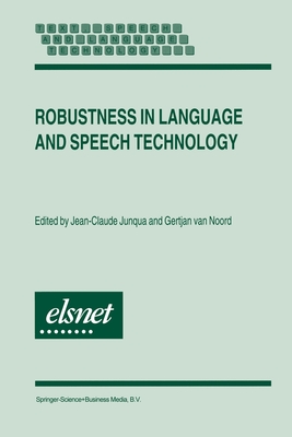 Robustness in Language and Speech Technology - Junqua, Jean-Claude (Editor), and van Noord, Gertjan (Editor)