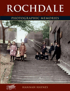 Rochdale: Photographic Memories - Haynes, Hannah, and The Francis Frith Collection (Photographer)