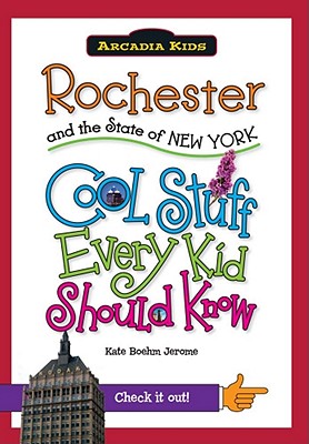 Rochester and the State of New York: Cool Stuff Every Kid Should Know - Jerome, Kate Boehm