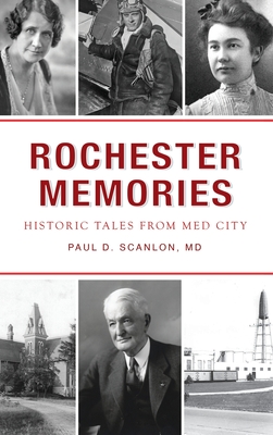 Rochester Memories: Historic Tales from Med City - Scanlon, Paul David, MD