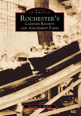 Rochester's Lakeside Resorts and Amusement Parks - Shilling, Donovan a