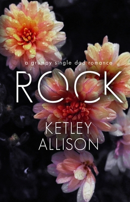 Rock: A Grumpy Single Dad Romance - Allison, Ketley