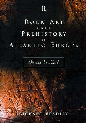 Rock Art and the Prehistory of Atlantic Europe: Signing the Land - Bradley, Richard, Mr.