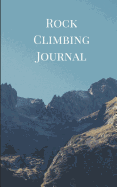 Rock Climbing Journal: Climbing Journal: Rock Climbing Journal for Recording your Best Climbs and Mountaineering Adventures