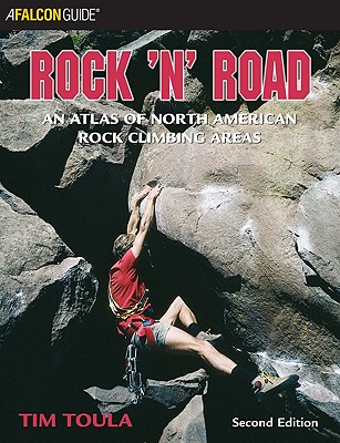 Rock 'n' Road: An Atlas of North American Rock Climbing Areas - Toula, Tim