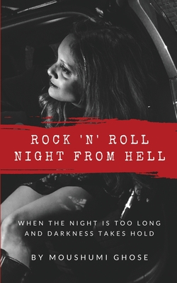 Rock N Roll Night From Hell: When the night is too long and darkness takes hold - Ghose, Moushumi