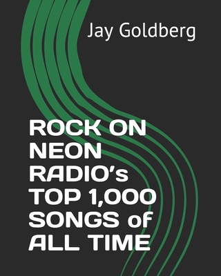 ROCK ON NEON RADIO's TOP 1,000 SONGS of ALL TIME - Goldberg, Jay