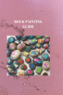 Rock Painting Guide: THE ULTIMATE ROCK PAINTING HANDBOOK: Techniques and Inspiration