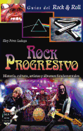 Rock Progresivo: Historia, Cultura, Artistas Y lbumes Fundamentales