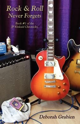 Rock & Roll Never Forgets: Book #1 of the JP Kinkaid Chronicles - Grabien, Deborah