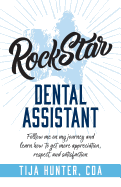 Rock Star Dental Assistant: Follow Me on My Journey and Learn How to Get More Appreciation, Respect, and Satisfaction