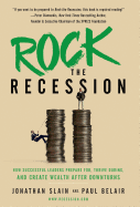 Rock the Recession: How Successful Leaders Prepare for, Thrive During, and Create Wealth After Downturns