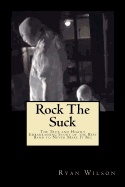 Rock the Suck: The True and Highly Embarrassing Story of the Best Band to Never Make It Big