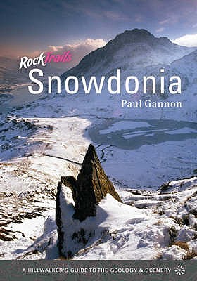 Rock Trails Snowdonia: A Hillwalker's Guide to the Geology and Scenery - Gannon, Paul