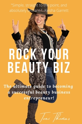 Rock Your Beauty Biz: The ultimate guide to becoming a successful beauty business entrepreneur! - Thomas, Toni