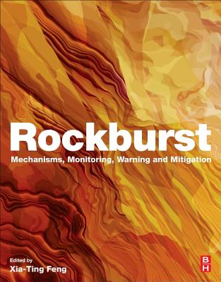 Rockburst: Mechanisms, Monitoring, Warning, and Mitigation - Feng, Xia-Ting