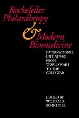 Rockefeller Philanthropy and Modern Biomedicine: International Initiatives from World War I to the Cold War - Schneider, William H (Editor)