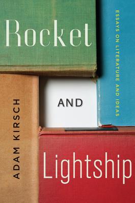 Rocket and Lightship: Essays on Literature and Ideas - Kirsch, Adam, Mr.