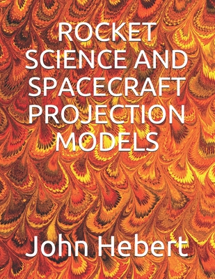 Rocket Science and Spacecraft Projection Models - Hebert, John