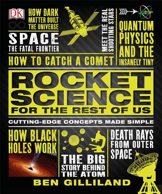 Rocket Science for the Rest of Us: Cutting-Edge Concepts Made Simple - Gilliland, Ben