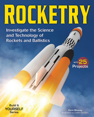 Rocketry: Investigate the Science and Technology of Rockets and Ballistics - Mooney, Carla