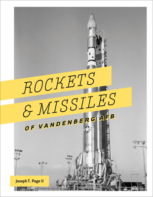 Rockets and Missiles of Vandenberg AFB: 1957-2017 - Page, Joseph T