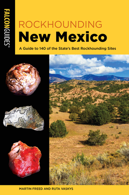 Rockhounding New Mexico: A Guide to 140 of the State's Best Rockhounding Sites - Freed, Martin, and Vaskys, Ruta