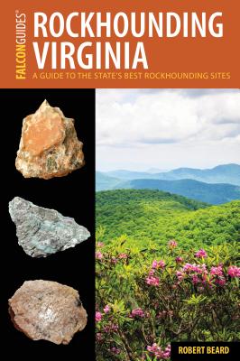 Rockhounding Virginia: A Guide to the State's Best Rockhounding Sites - Beard, Robert