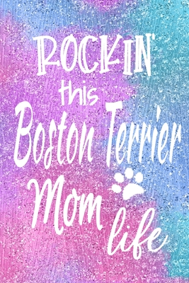 Rockin This Boston Terrier Mom Life: Dog Notebook Journal for Dog Moms with Cute Dog Paw Print Pages Great Notepad for Shopping Lists, Daily Diary, To Do List, Dog Mom Gifts or Present for Dog Lovers - Noteworthy Notebooks and Journals