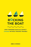 Rocking the Boat: How Tempered Radicals Effect Change Without Making Trouble