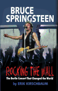 Rocking the Wall. Bruce Springsteen: The Berlin Concert That Changed the World.