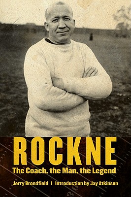 Rockne: The Coach, the Man, the Legend - Brondfield, Jerry, and Atkinson, Jay (Introduction by)