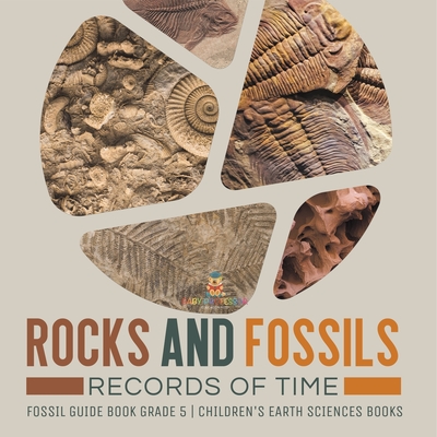 Rocks and Fossils: Records of Time Fossil Guide Book Grade 5 Children's Earth Sciences Books - Baby Professor