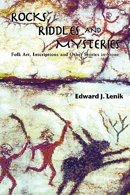 Rocks, Riddles and Mysteries: Folk Art, Inscriptions and Other Stories in Stone - Lenik, Edward J