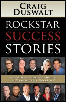 Rockstar Success Stories: Inspirational Stories of Success by Extraordinary Rockstars - Duswalt, Craig