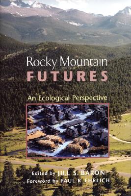 Rocky Mountain Futures: An Ecological Perspective - Baron, Jill (Editor), and Ehrlich, Paul R (Foreword by)