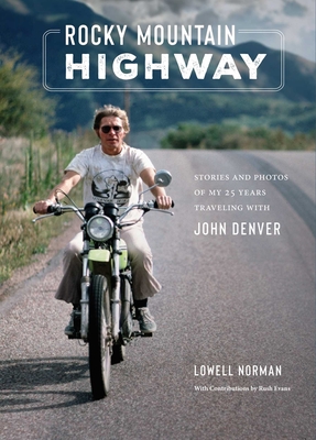 Rocky Mountain Highway: Stories and Photos of My 25 Years Traveling with John Denver - Norman, Lowell