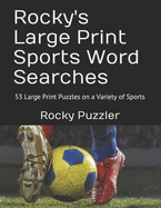 Rocky's Large Print Sports Word Searches: 53 Large Print Puzzles on a Variety of Sports