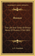 Rococo: The Life and Times of Prince Henry of Prussia 1726-1802