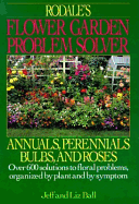 Rodales Flower Garden Problem Solver: Annuals, Perennials, Bulbs, and Roses - Ball, Jeff, and Ball, Liz