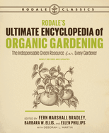 Rodale's Ultimate Encyclopedia of Organic Gardening: The Indispensable Green Resource for Every Gardener